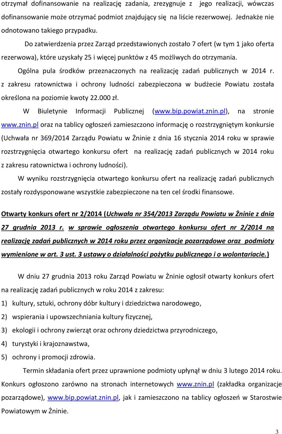 Do zatwierdzenia przez Zarząd przedstawionych zostało 7 ofert (w tym 1 jako oferta rezerwowa), które uzyskały 25 i więcej punktów z 45 możliwych do otrzymania.