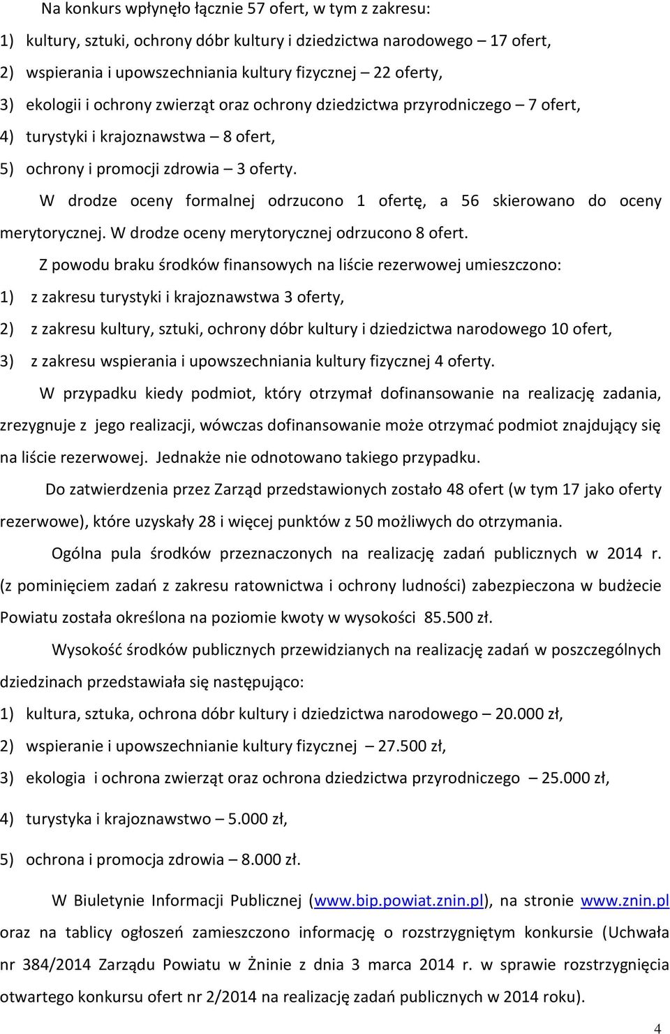 W drodze oceny formalnej odrzucono 1 ofertę, a 56 skierowano do oceny merytorycznej. W drodze oceny merytorycznej odrzucono 8 ofert.