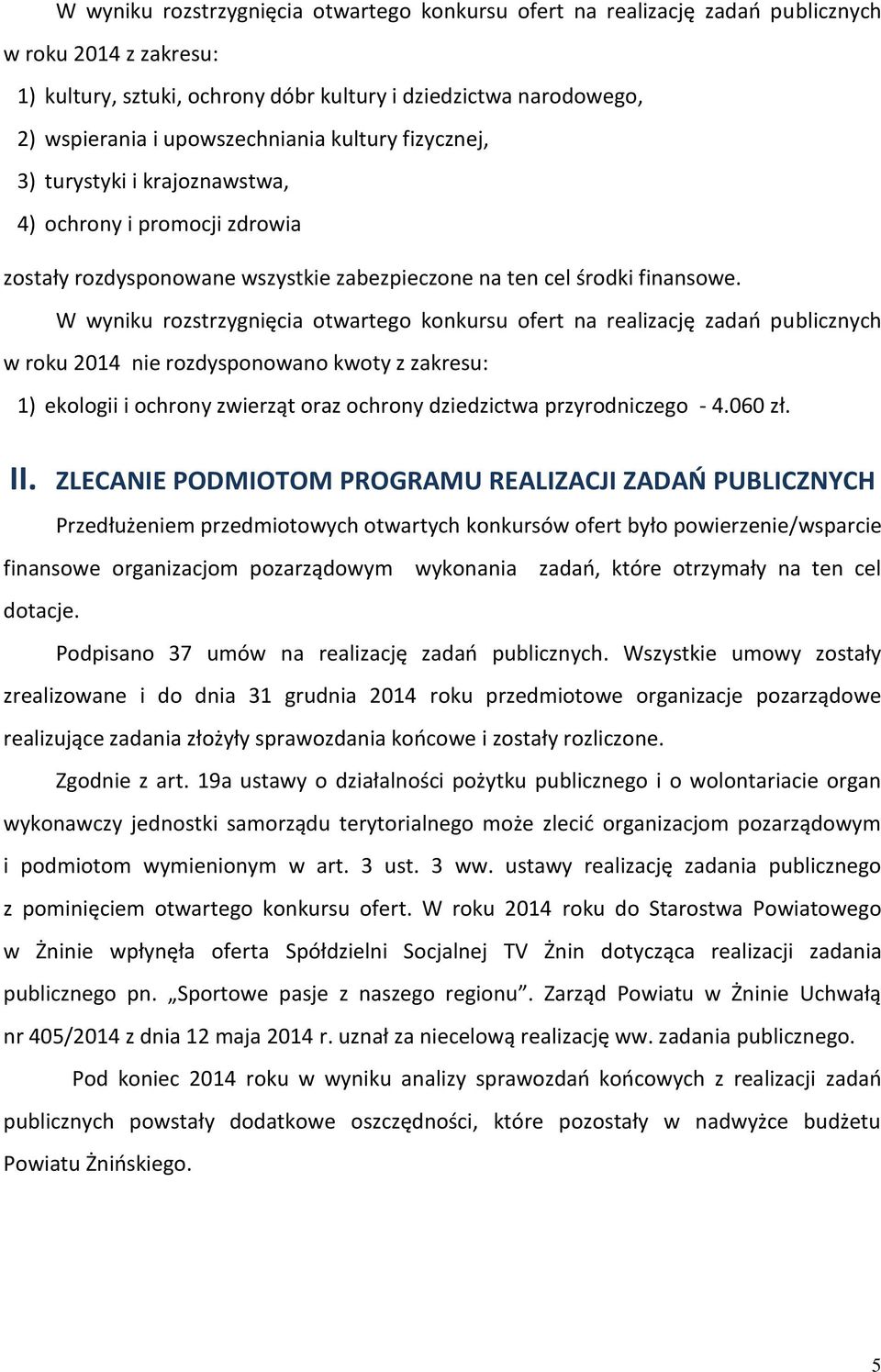 W wyniku rozstrzygnięcia otwartego konkursu ofert na realizację zadań publicznych w roku 2014 nie rozdysponowano kwoty z zakresu: 1) ekologii i ochrony zwierząt oraz ochrony dziedzictwa
