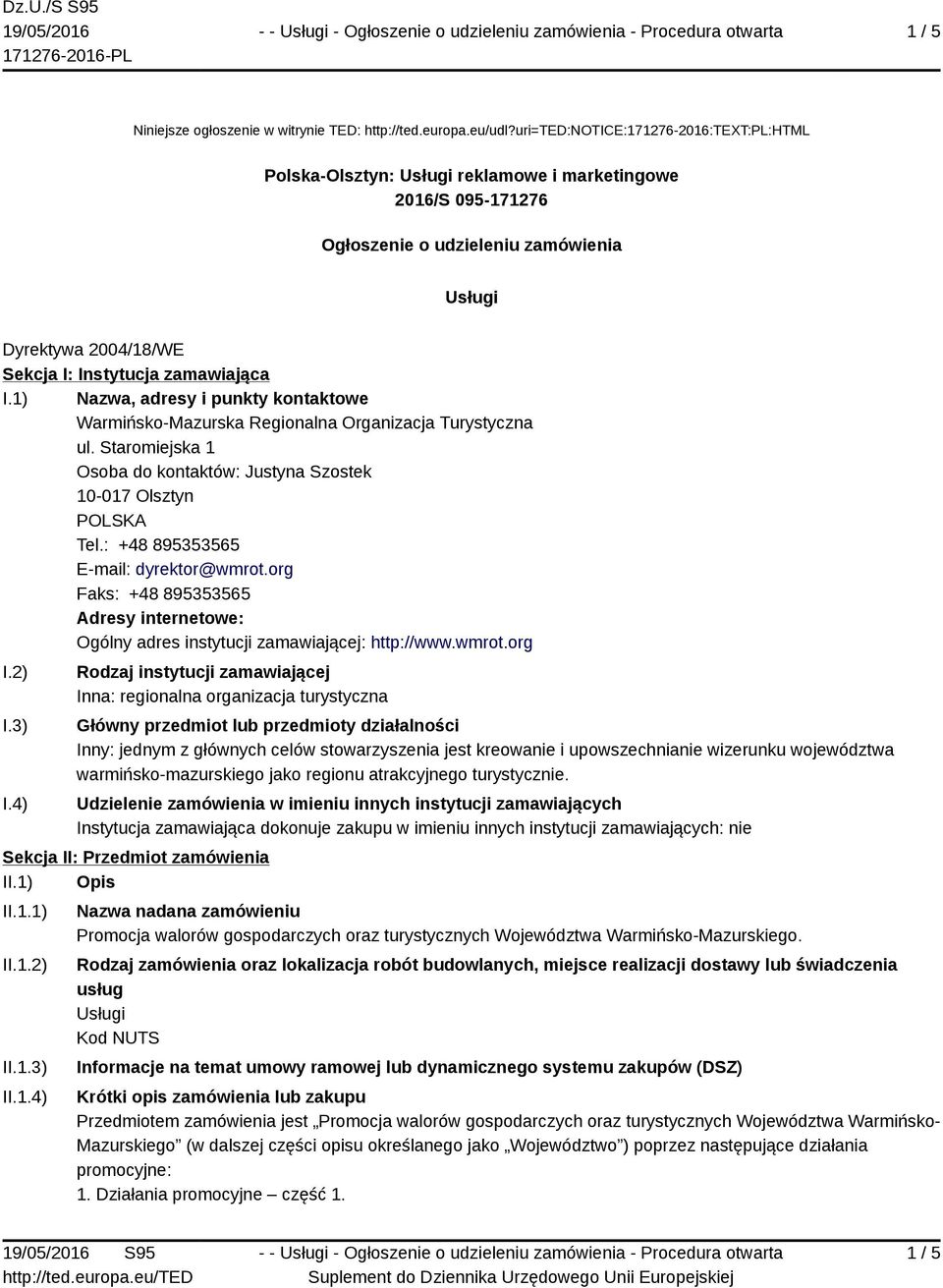 zamawiająca I.1) Nazwa, adresy i punkty kontaktowe Warmińsko-Mazurska Regionalna Organizacja Turystyczna ul. Staromiejska 1 Osoba do kontaktów: Justyna Szostek 10-017 Olsztyn Tel.