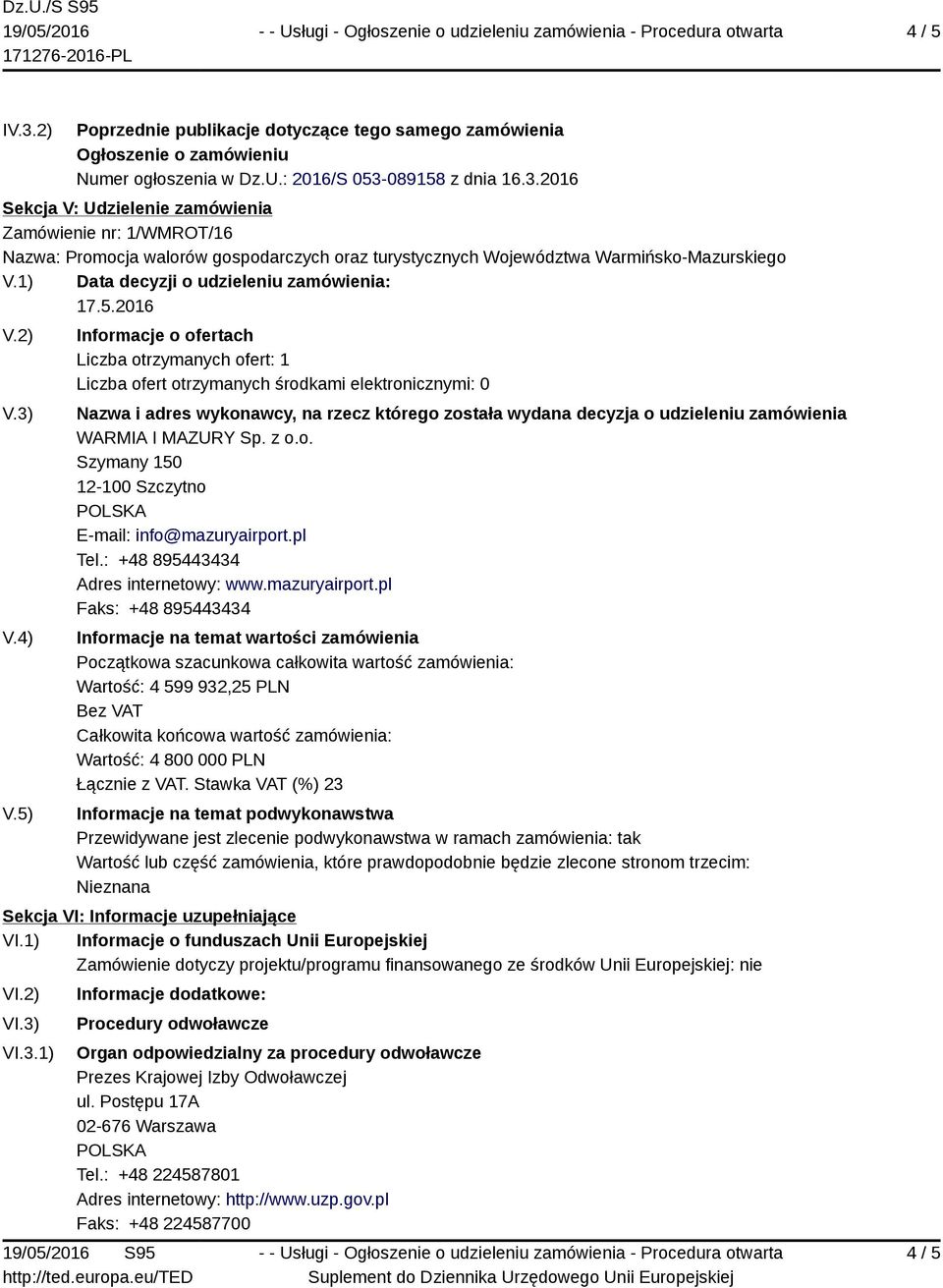 5) Informacje o ofertach Liczba otrzymanych ofert: 1 Liczba ofert otrzymanych środkami elektronicznymi: 0 Nazwa i adres wykonawcy, na rzecz którego została wydana decyzja o udzieleniu zamówienia