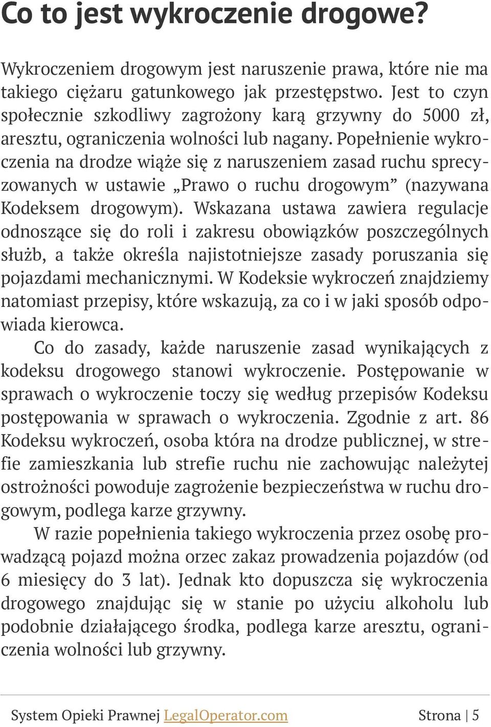 Popełnienie wykroczenia na drodze wiąże się z naruszeniem zasad ruchu sprecyzowanych w ustawie Prawo o ruchu drogowym (nazywana Kodeksem drogowym).