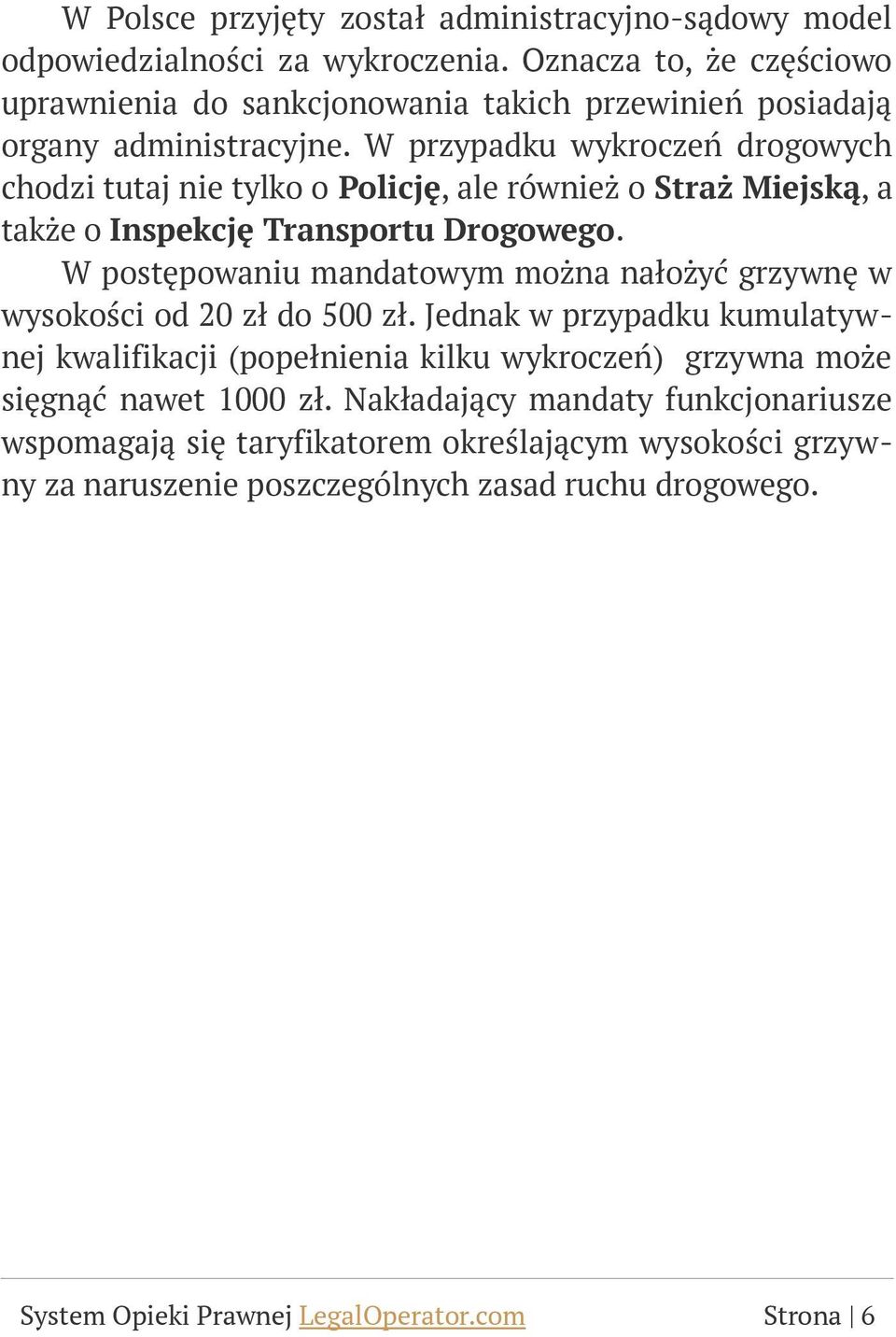 W przypadku wykroczeń drogowych chodzi tutaj nie tylko o Policję, ale również o Straż Miejską, a także o Inspekcję Transportu Drogowego.