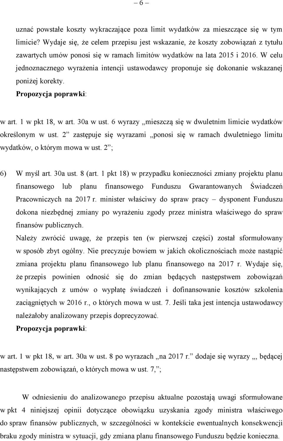 W celu jednoznacznego wyrażenia intencji ustawodawcy proponuje się dokonanie wskazanej poniżej korekty. Propozycja poprawki: w art. 1 w pkt 18, w art. 30a w ust.