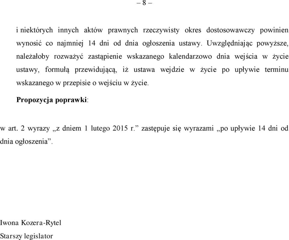 Uwzględniając powyższe, należałoby rozważyć zastąpienie wskazanego kalendarzowo dnia wejścia w życie ustawy, formułą