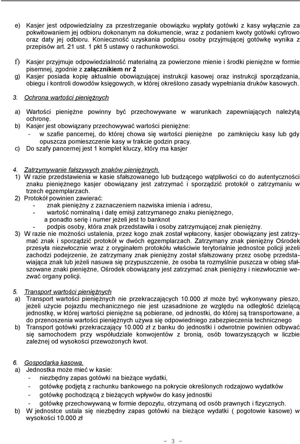 f) Kasjer przyjmuje odpowiedzialność materialną za powierzone mienie i środki pieniężne w formie pisemnej, zgodnie z załącznikiem nr 2 g) Kasjer posiada kopię aktualnie obowiązującej instrukcji