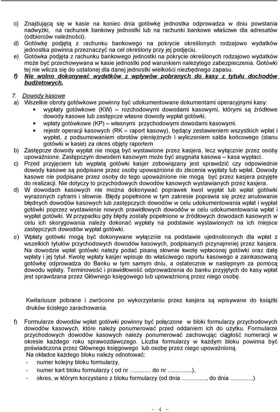 e) Gotówka podjęta z rachunku bankowego jednostki na pokrycie określonych rodzajowo wydatków może być przechowywana w kasie jednostki pod warunkiem należytego zabezpieczenia.