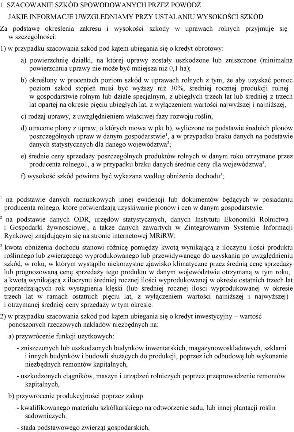 nie może być mniejsza niż 0,1 ha); b) określony w procentach poziom szkód w uprawach rolnych z tym, że aby uzyskać pomoc poziom szkód stopień musi być wyższy niż 30%, średniej rocznej produkcji