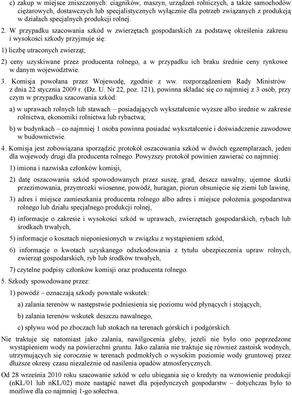 W przypadku szacowania szkód w zwierzętach gospodarskich za podstawę określenia zakresu i wysokości szkody przyjmuje się: 1) liczbę utraconych zwierząt; 2) ceny uzyskiwane przez producenta rolnego, a