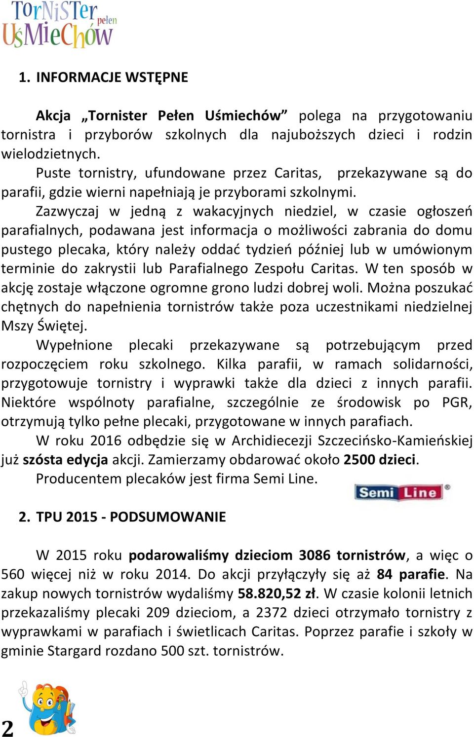 Zazwyczaj w jedną z wakacyjnych niedziel, w czasie ogłoszeń parafialnych, podawana jest informacja o możliwości zabrania do domu pustego plecaka, który należy oddać tydzień później lub w umówionym