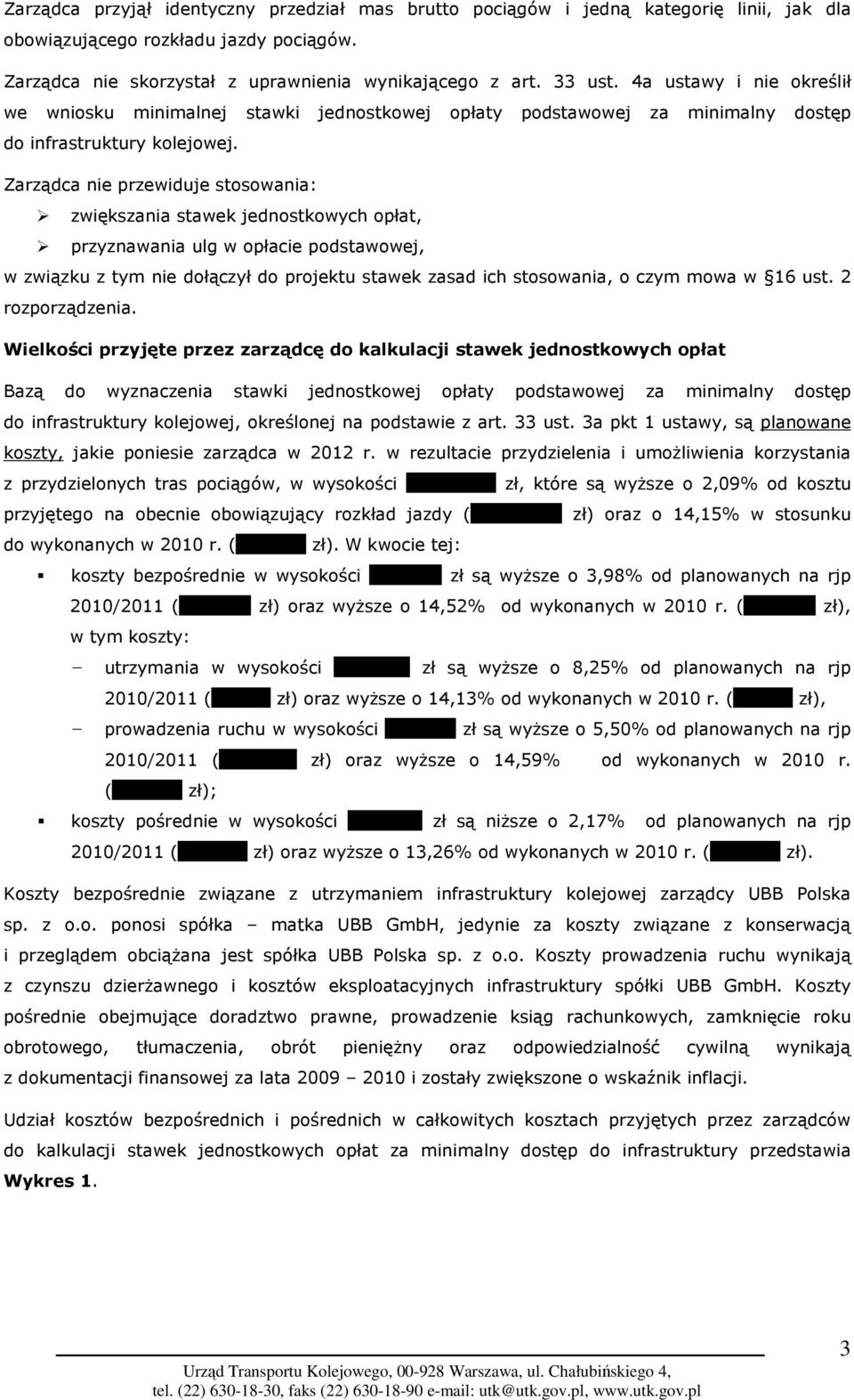 Zarządca nie przewiduje stosowania: zwiększania stawek jednostkowych opłat, przyznawania ulg w opłacie podstawowej, w związku z tym nie dołączył do projektu stawek zasad ich stosowania, o czym mowa w