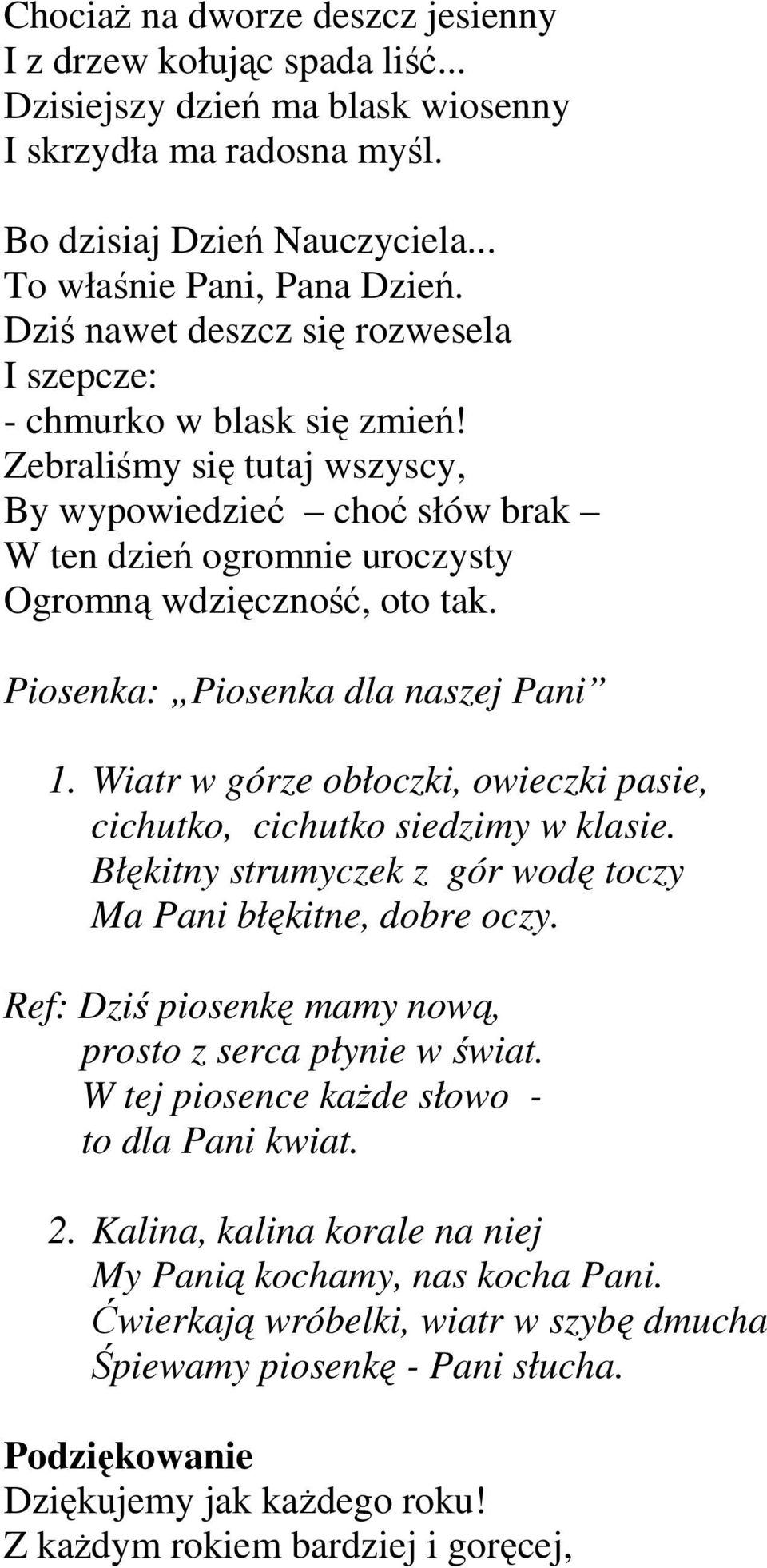 Piosenka: Piosenka dla naszej Pani 1. Wiatr w górze obłoczki, owieczki pasie, cichutko, cichutko siedzimy w klasie. Błękitny strumyczek z gór wodę toczy Ma Pani błękitne, dobre oczy.