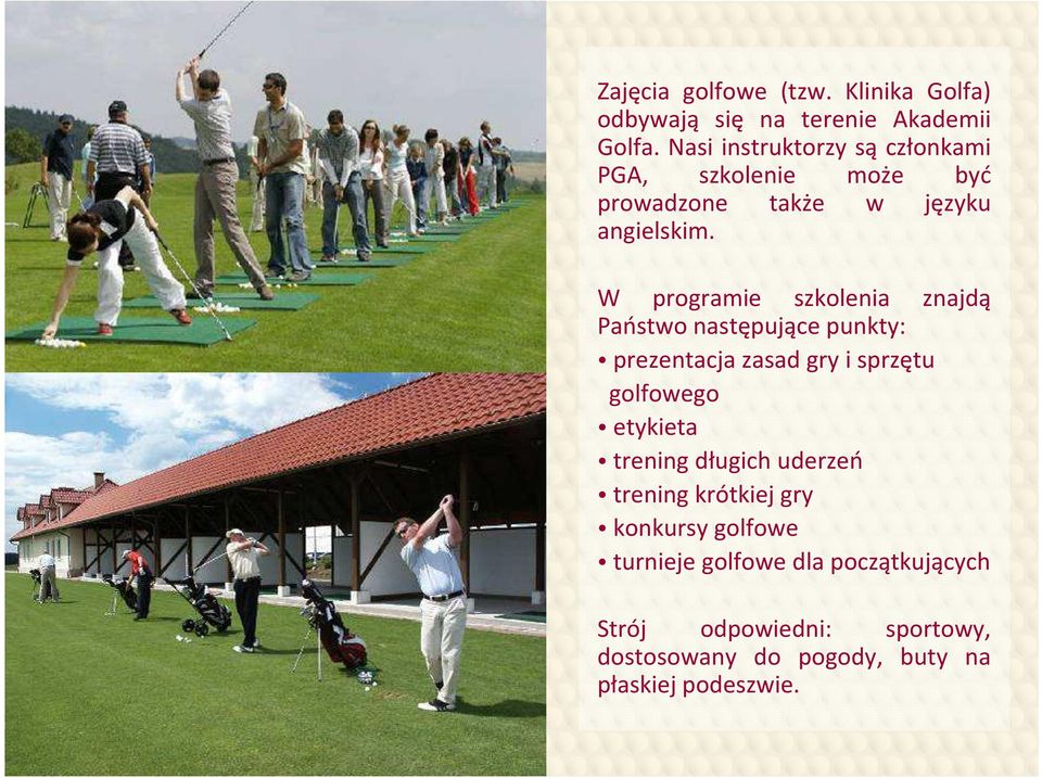 W programie szkolenia znajdą Państwo następujące punkty: prezentacja zasad gry i sprzętu golfowego etykieta