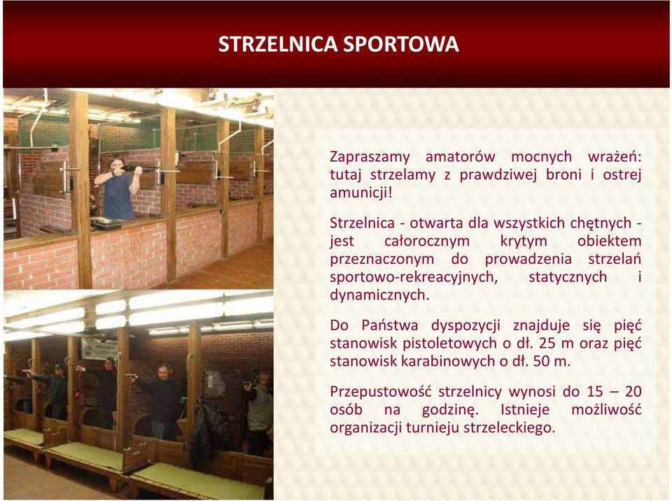 sportowo-rekreacyjnych, statycznych i dynamicznych. Do Państwa dyspozycji znajduje się pięć stanowisk pistoletowych o dł.