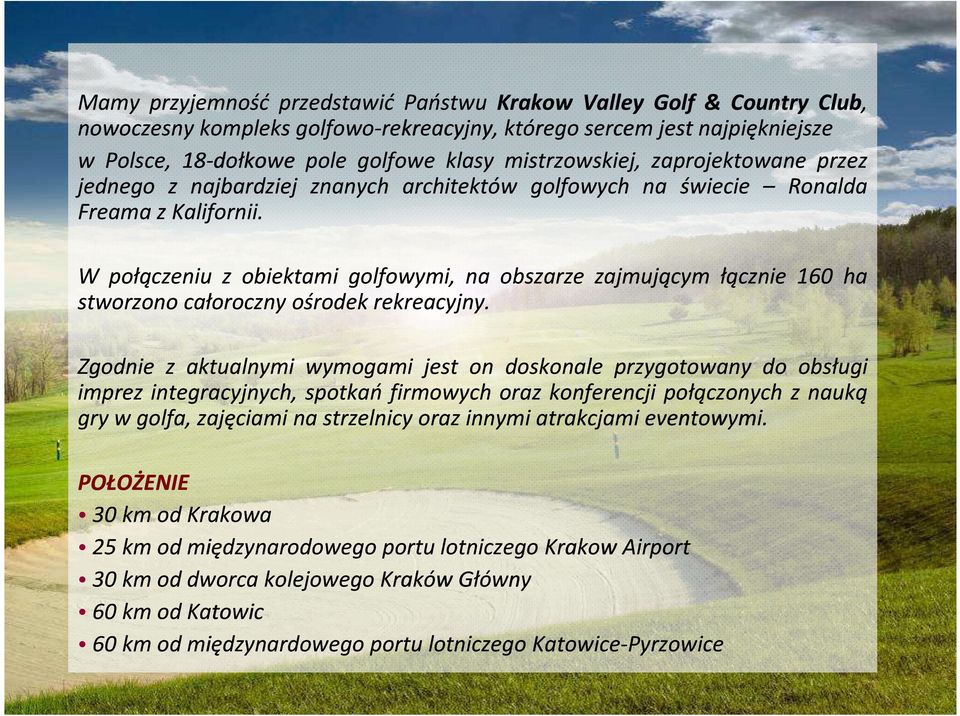 W połączeniu z obiektami golfowymi, na obszarze zajmującym łącznie 160 ha stworzono całoroczny ośrodekrekreacyjny.