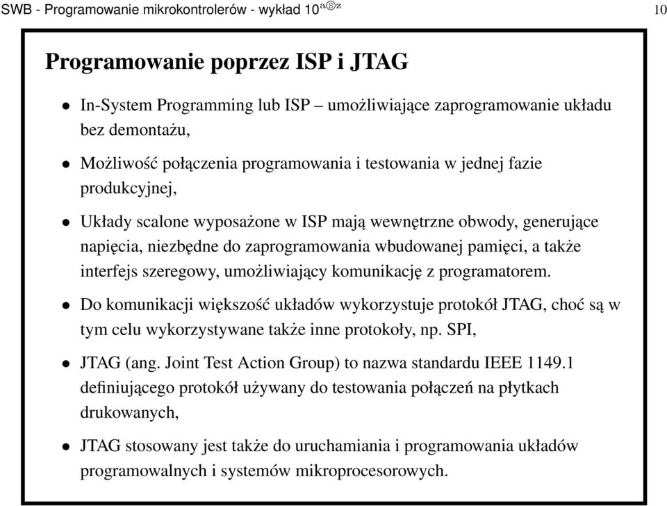 szeregowy, umożliwiający komunikację z programatorem. Do komunikacji większość układów wykorzystuje protokół JTAG, choć są w tym celu wykorzystywane także inne protokoły, np. SPI, JTAG (ang.