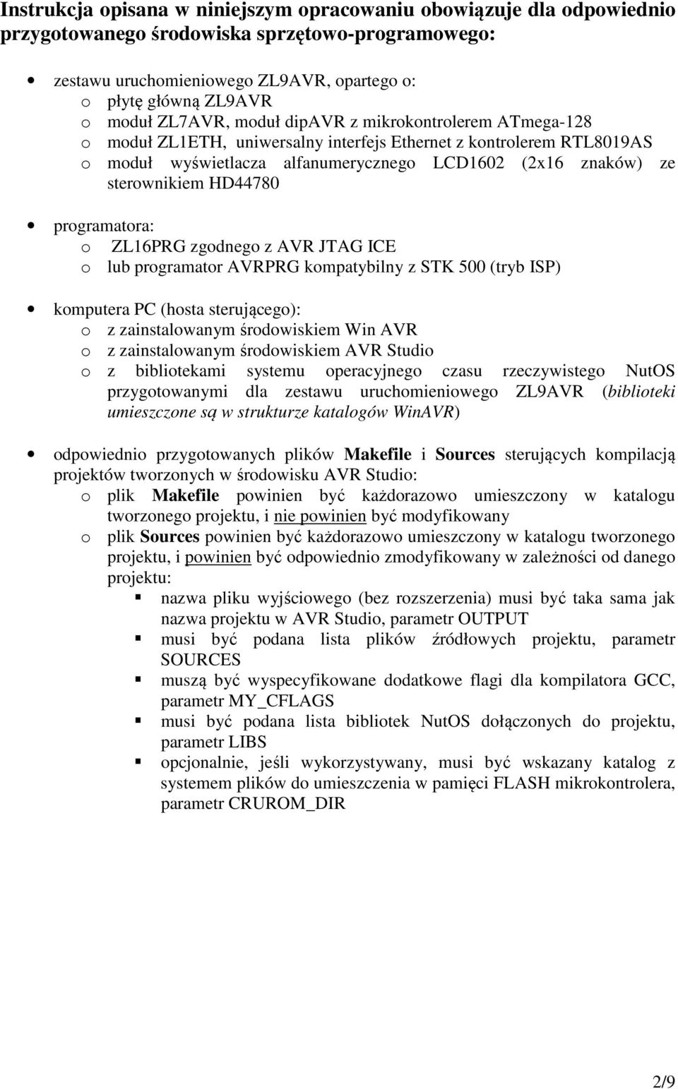 HD44780 programatora: o ZL16PRG zgodnego z AVR JTAG ICE o lub programator AVRPRG kompatybilny z STK 500 (tryb ISP) komputera PC (hosta sterującego): o z zainstalowanym środowiskiem Win AVR o z