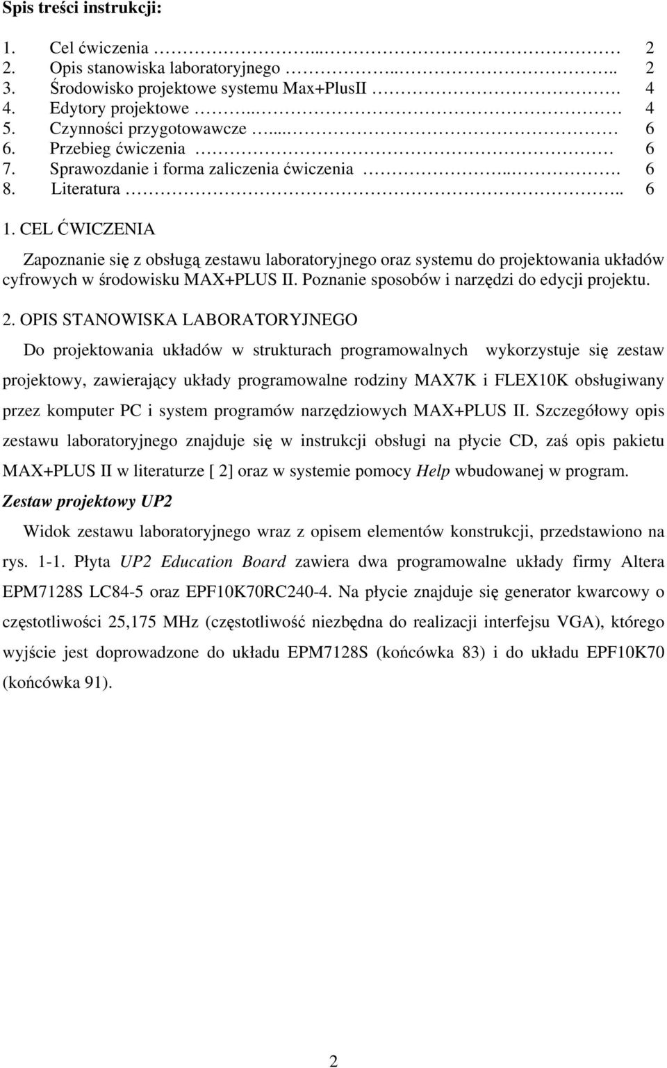 CEL ĆWICZENIA Zapoznanie się z obsługą zestawu laboratoryjnego oraz systemu do projektowania układów cyfrowych w środowisku MAX+PLUS II. Poznanie sposobów i narzędzi do edycji projektu. 2.