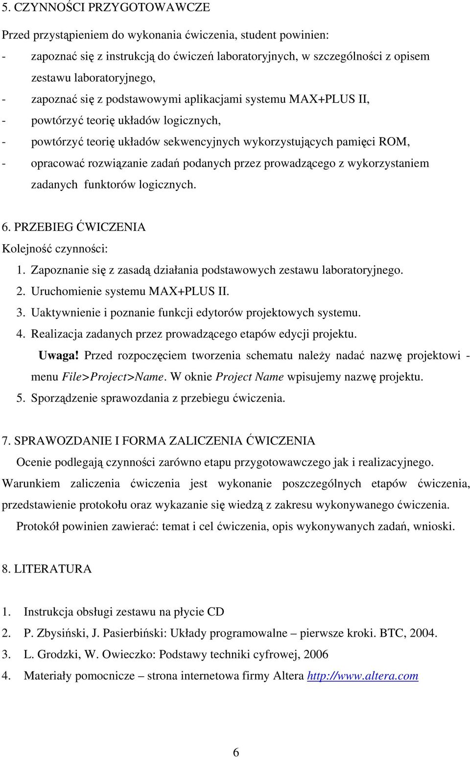 zadań podanych przez prowadzącego z wykorzystaniem zadanych funktorów logicznych. 6. PRZEBIEG ĆWICZENIA Kolejność czynności: 1. Zapoznanie się z zasadą działania podstawowych zestawu laboratoryjnego.