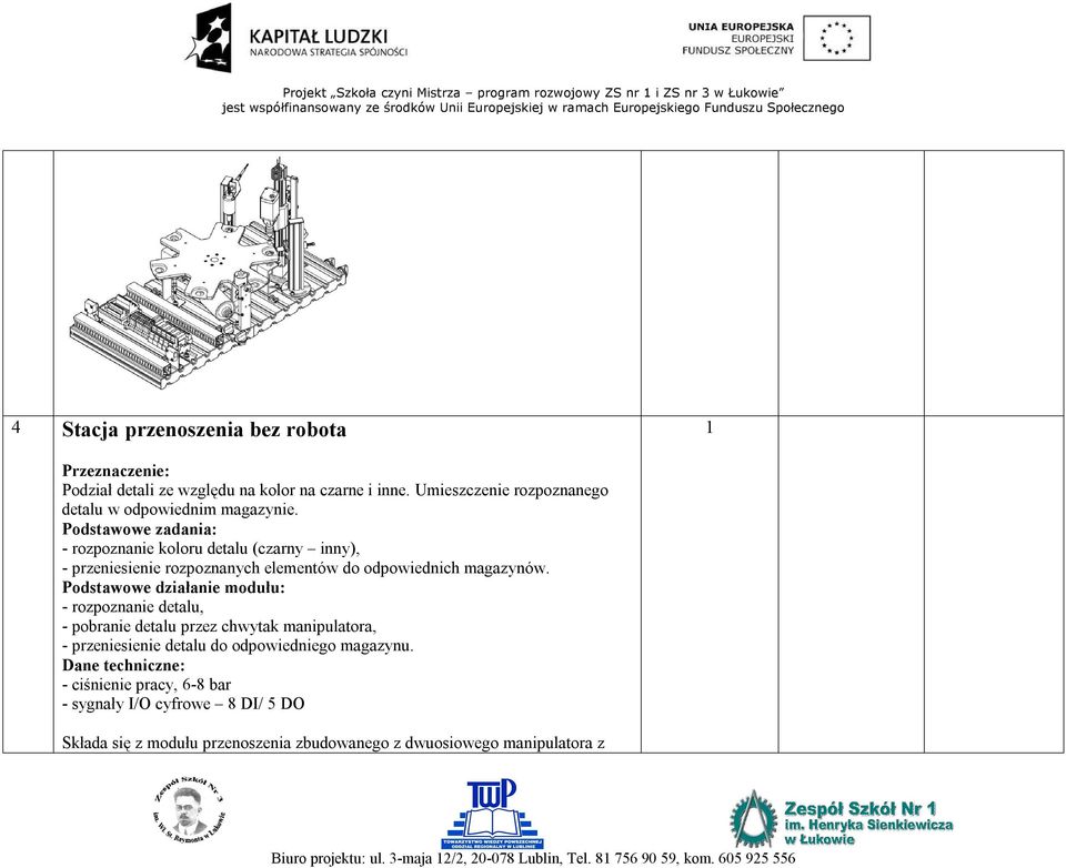 Podstawowe zadania: - rozpoznanie koloru detalu (czarny inny), - przeniesienie rozpoznanych elementów do odpowiednich magazynów.