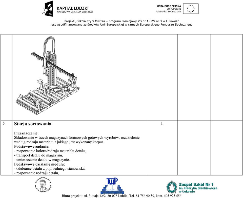 Podstawowe zadania: - rozpoznanie koloru/rodzaju materiału detalu, - transport detalu do magazynu, - umieszczenie detalu w magazynie.