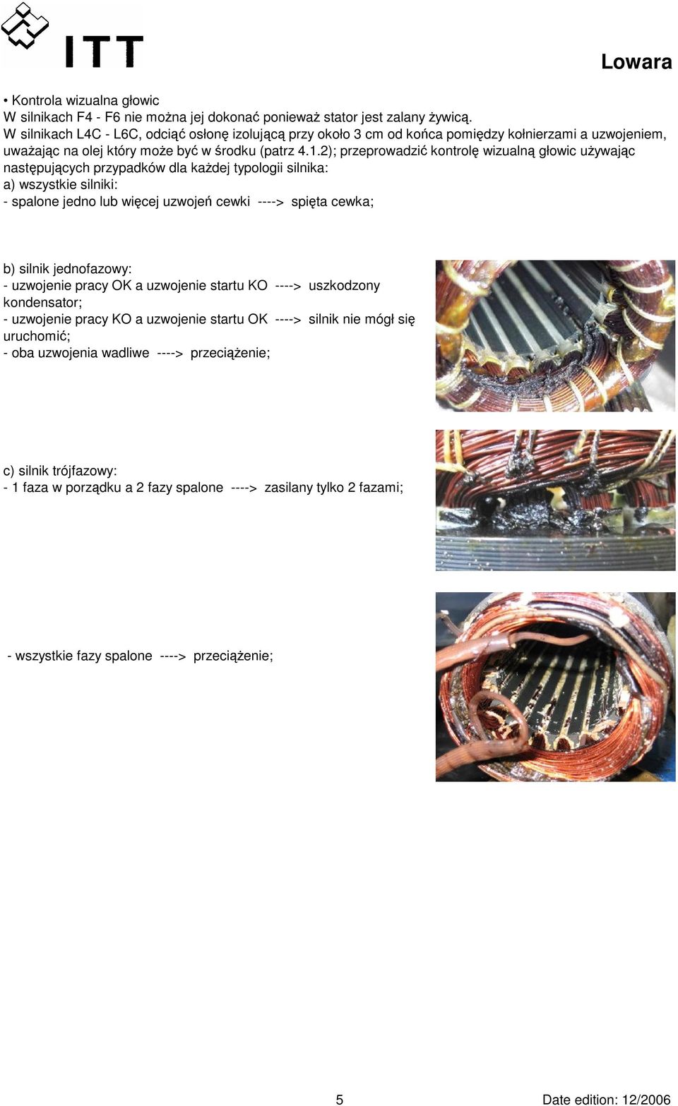 2); przeprowadzić kontrolę wizualną głowic używając następujących przypadków dla każdej typologii silnika: a) wszystkie silniki: - spalone jedno lub więcej uzwojeń cewki ----> spięta cewka; b) silnik