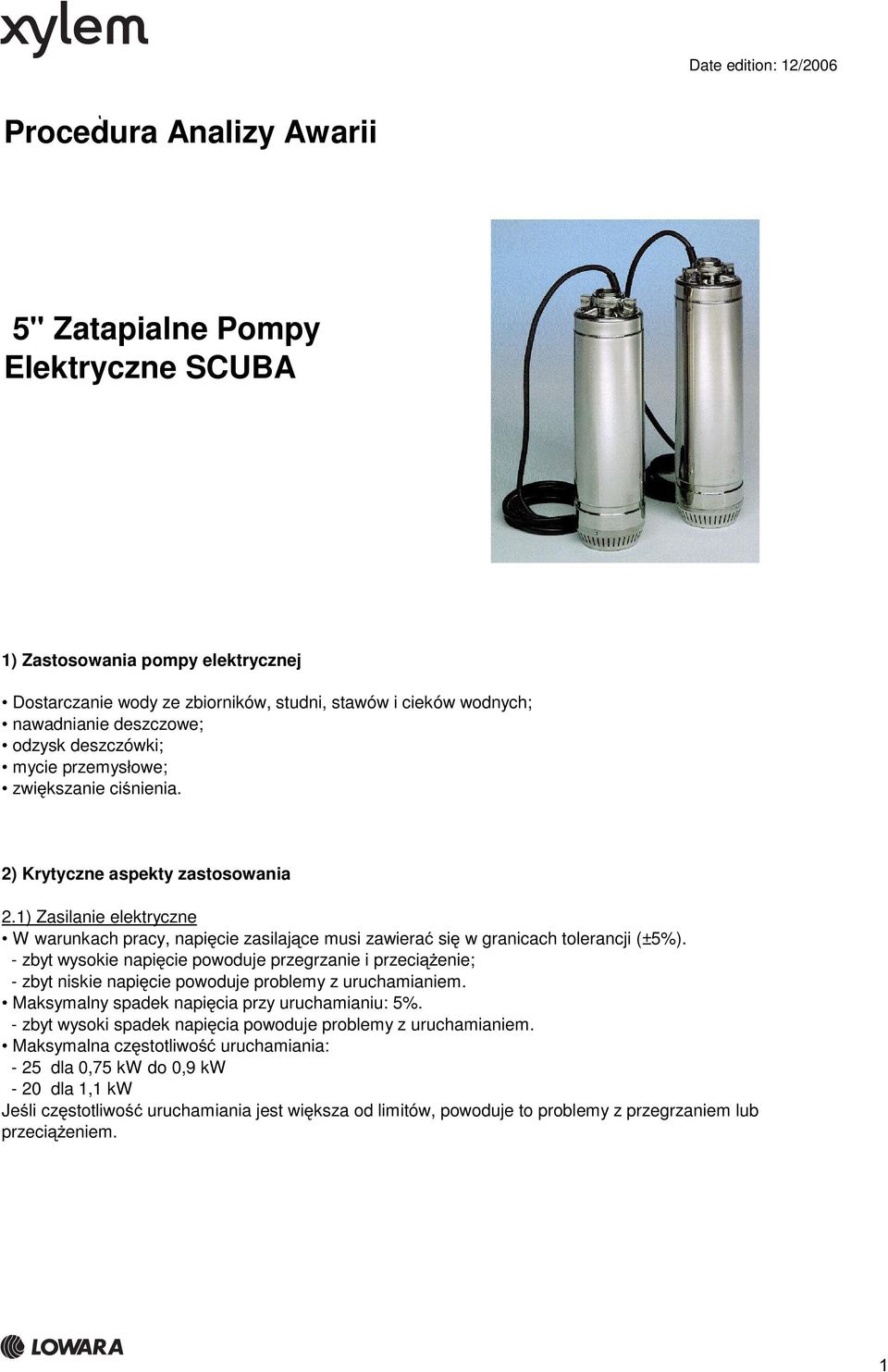 1) Zasilanie elektryczne W warunkach pracy, napięcie zasilające musi zawierać się w granicach tolerancji (±5%).