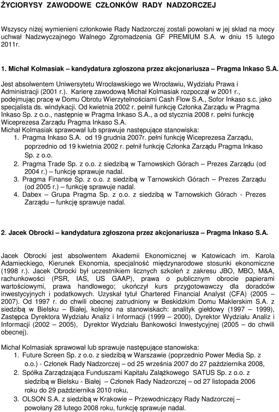 Karierę zawodową Michał Kolmasiak rozpoczął w 2001 r., podejmując pracę w Domu Obrotu Wierzytelnościami Cash Flow S.A., Sofor Inkaso s.c. jako specjalista ds. windykacji. Od kwietnia 2002 r.