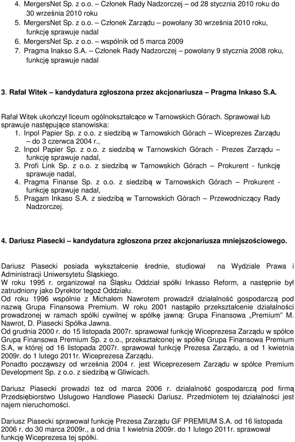 Rafał Witek kandydatura zgłoszona przez akcjonariusza Pragma Inkaso S.A. Rafał Witek ukończył liceum ogólnokształcące w Tarnowskich Górach. Sprawował lub sprawuje następujące stanowiska: 1.