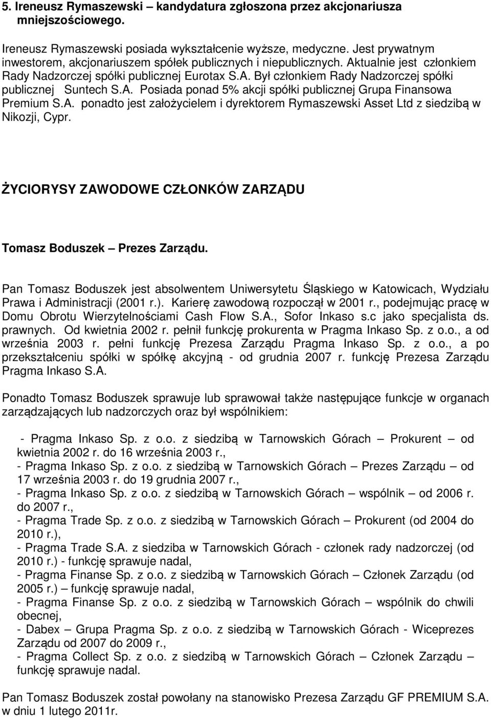 A. Posiada ponad 5% akcji spółki publicznej Grupa Finansowa Premium S.A. ponadto jest założycielem i dyrektorem Rymaszewski Asset Ltd z siedzibą w Nikozji, Cypr.