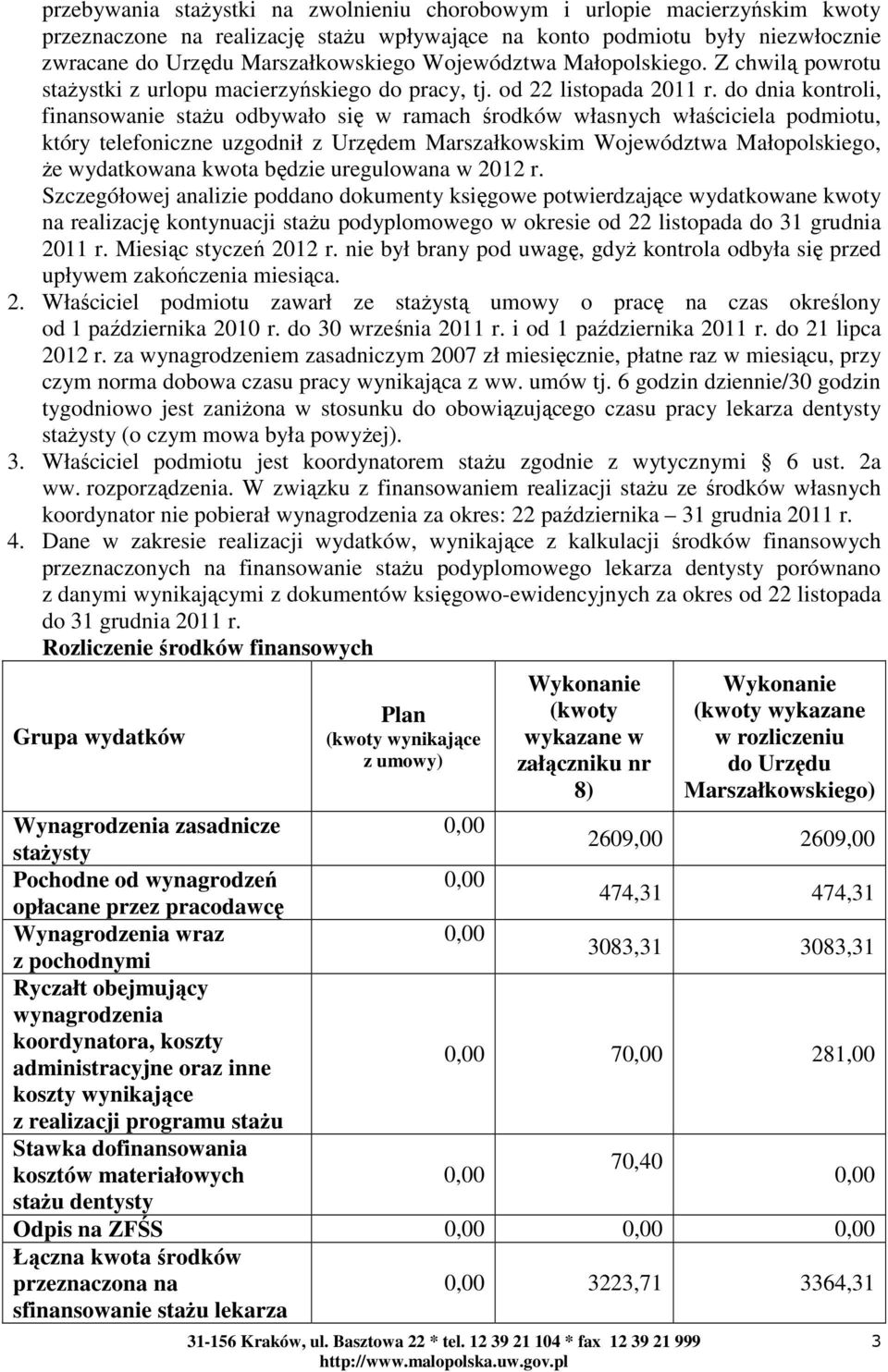 do dnia kontroli, finansowanie stażu odbywało się w ramach środków własnych właściciela podmiotu, który telefoniczne uzgodnił z Urzędem Marszałkowskim Województwa Małopolskiego, że wydatkowana kwota