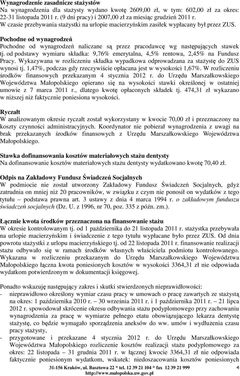 od podstawy wymiaru składka: 9,76% emerytalna, 4,5% rentowa, 2,45% na Fundusz Pracy. Wykazywana w rozliczeniu składka wypadkowa odprowadzana za stażystę do ZUS wynosi tj.