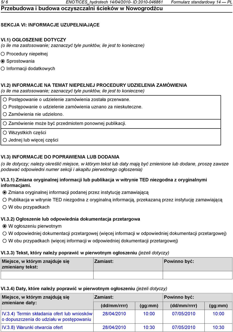 2) INFORMACJE NA TEMAT NIEPEŁNEJ PROCEDURY UDZIELENIA ZAMÓWIENIA (o ile ma zastosowanie; zaznaczyć tyle punktów, ile jest to konieczne) Postępowanie o udzielenie zamówienia została przerwane.