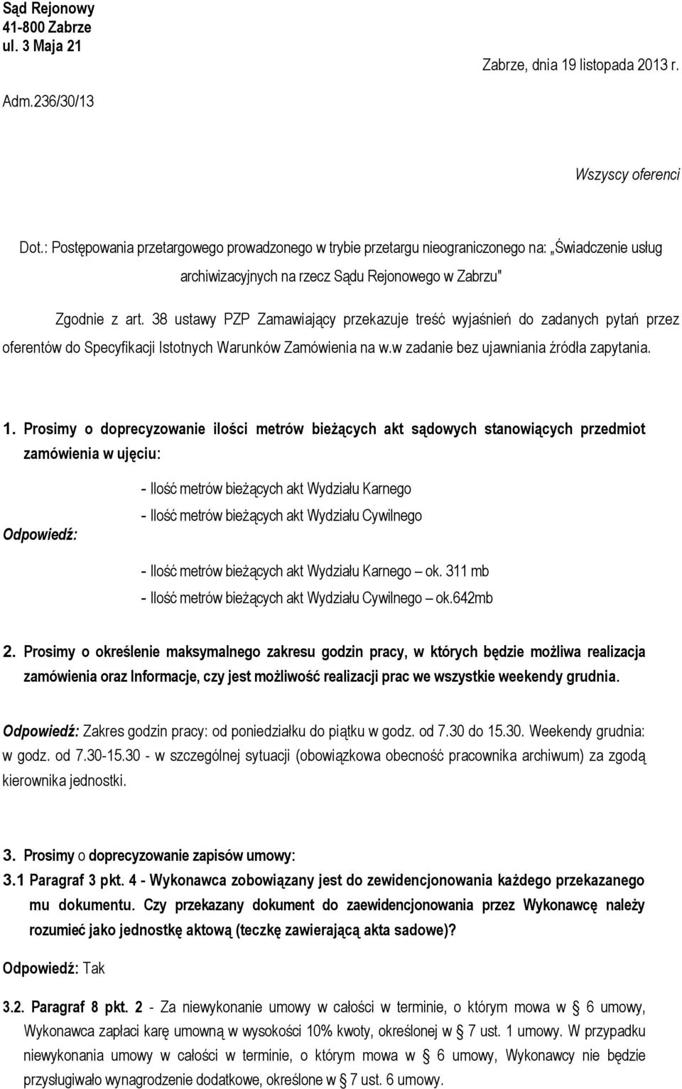 38 ustawy PZP Zamawiający przekazuje treść wyjaśnień do zadanych pytań przez oferentów do Specyfikacji Istotnych Warunków Zamówienia na w.w zadanie bez ujawniania źródła zapytania. 1.