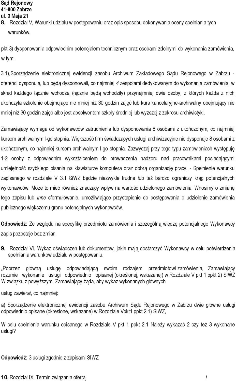 1) Sporządzenie elektronicznej ewidencji zasobu Archiwum Zakładowego Sądu Rejonowego w Zabrzu - oferenci dysponują, lub będą dysponowali, co najmniej 4 zespołami dedykowanym do wykonania zamówienia,