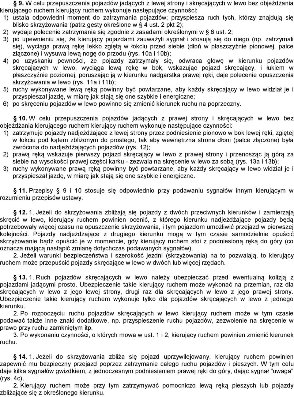 2 pkt 2); 2) wydaje polecenie zatrzymania się zgodnie z zasadami określonymi w 6 ust. 2; 3) po upewnieniu się, że kierujący pojazdami zauważyli sygnał i stosują się do niego (np.