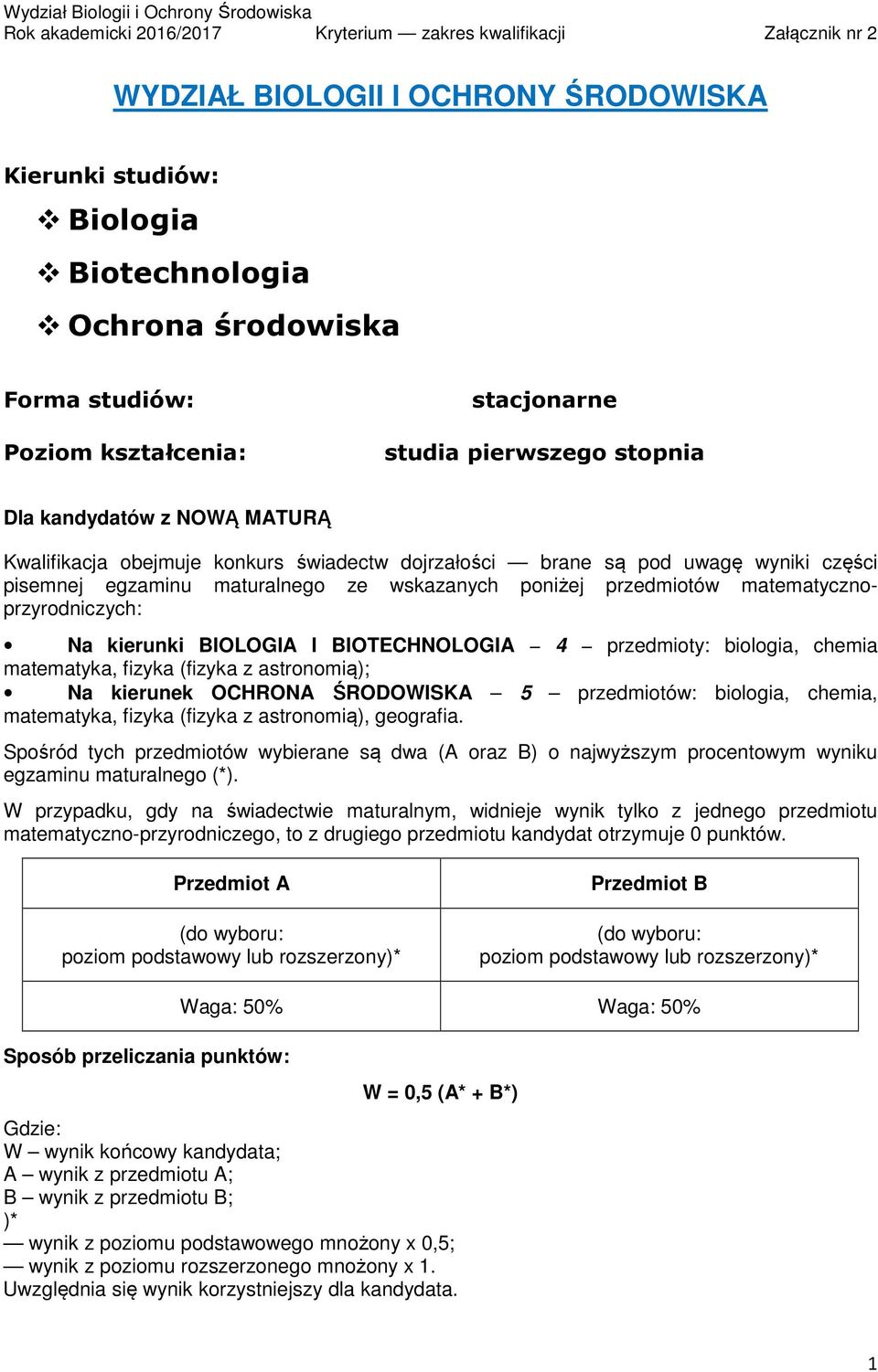 fizyka (fizyka z astronomią); Na kierunek OCHRONA ŚRODOWISKA 5 przedmiotów: biologia, chemia, matematyka, fizyka (fizyka z astronomią), geografia.