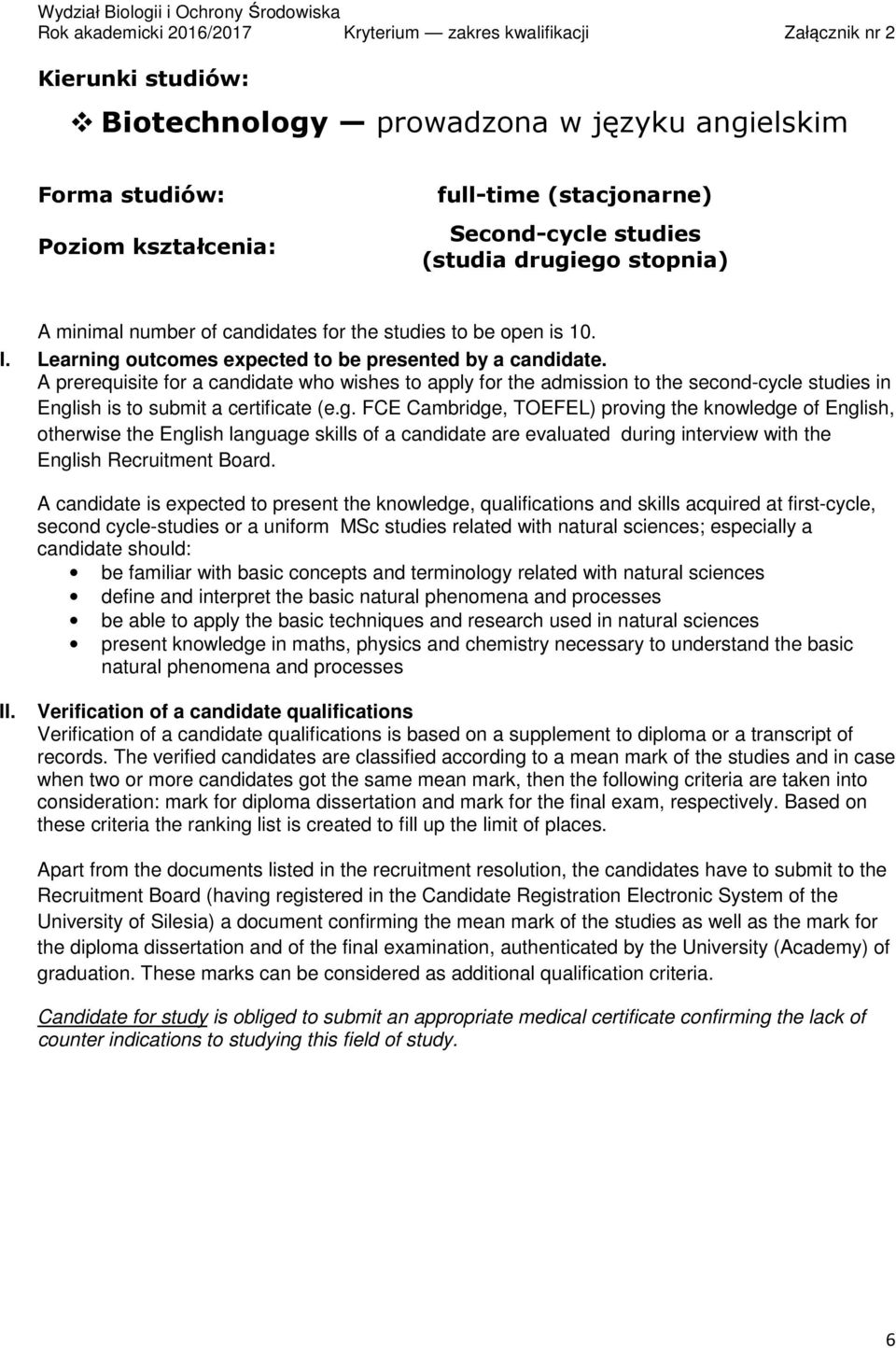 A candidate is expected to present the knowledge, qualifications and skills acquired at first-cycle, second cycle-studies or a uniform MSc studies related with natural sciences; especially a