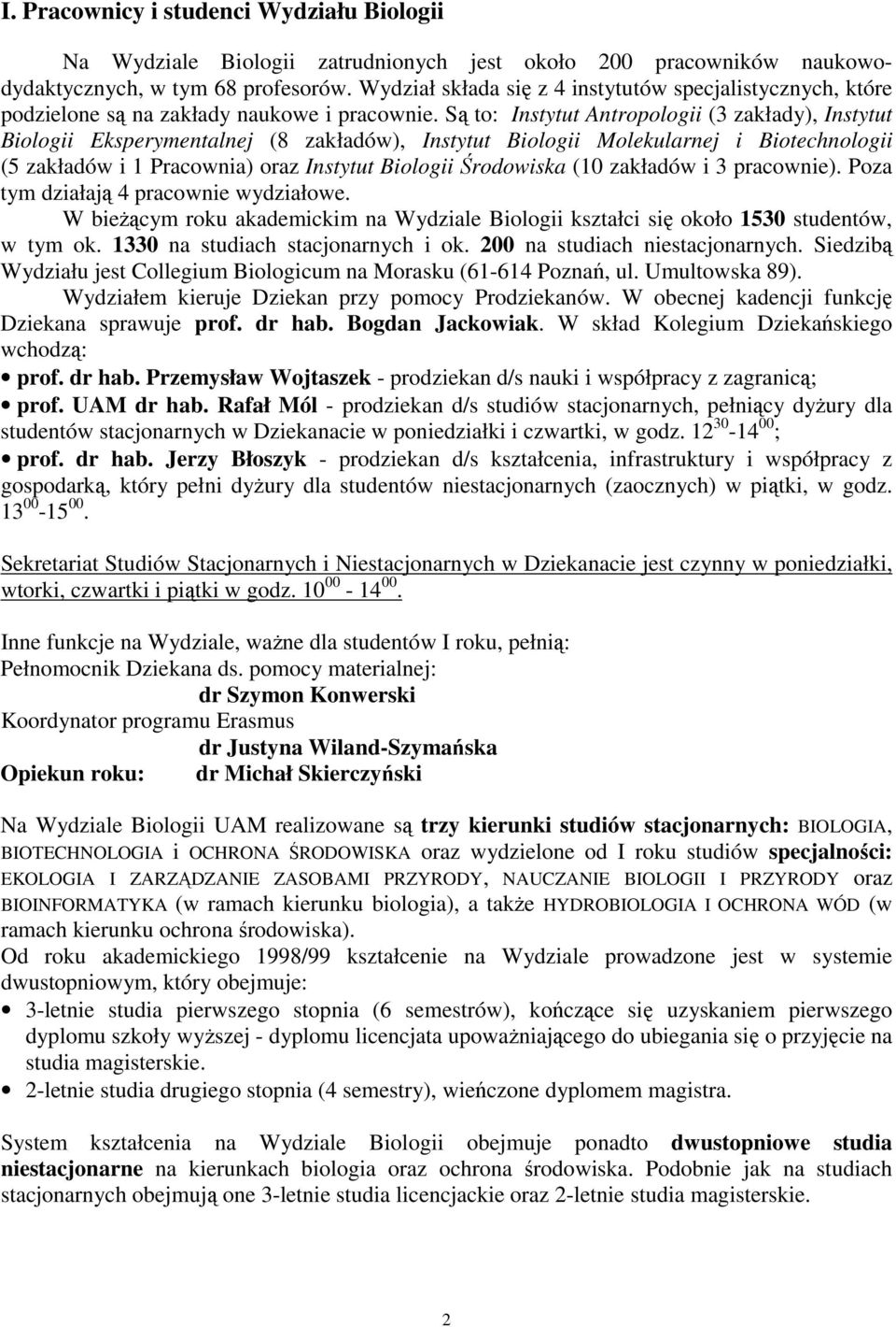 Są to: Instytut Antropologii (3 zakłady), Instytut Biologii Eksperymentalnej (8 zakładów), Instytut Biologii Molekularnej i Biotechnologii (5 zakładów i 1 Pracownia) oraz Instytut Biologii Środowiska