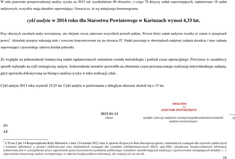 Przy obecnych zasobach audyt wewnętrzny, nie obejmie swym zakresem wszystkich potrzeb audytu. Wzrost ilości zadań audytora wynika ze zmian w przepisach prawa 5.