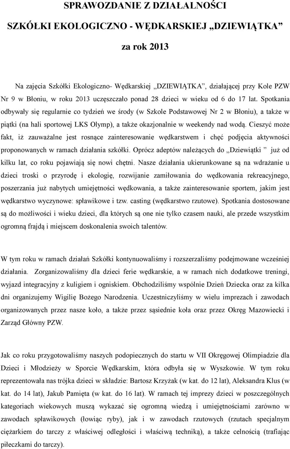 Spotkania odbywały się regularnie co tydzień we środy (w Szkole Podstawowej Nr 2 w Błoniu), a także w piątki (na hali sportowej LKS Olymp), a także okazjonalnie w weekendy nad wodą.