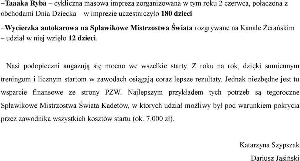 Z roku na rok, dzięki sumiennym treningom i licznym startom w zawodach osiągają coraz lepsze rezultaty. Jednak niezbędne jest tu wsparcie finansowe ze strony PZW.