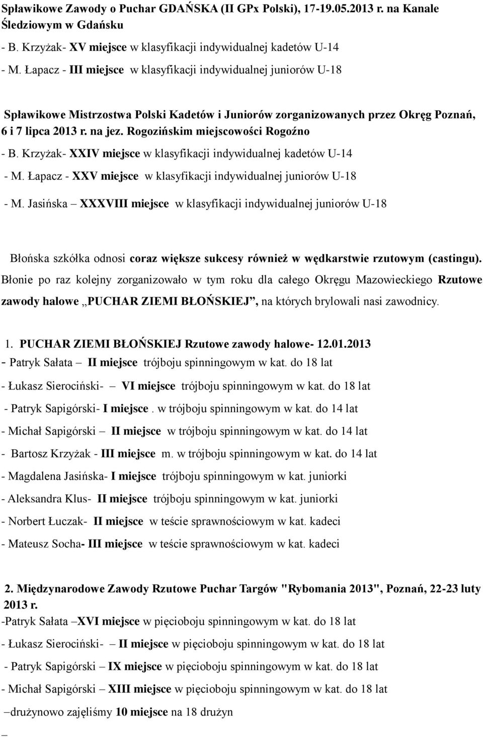 Rogozińskim miejscowości Rogoźno - B. Krzyżak- XXIV miejsce w klasyfikacji indywidualnej kadetów U-14 - M. Łapacz - XXV miejsce w klasyfikacji indywidualnej juniorów U-18 - M.