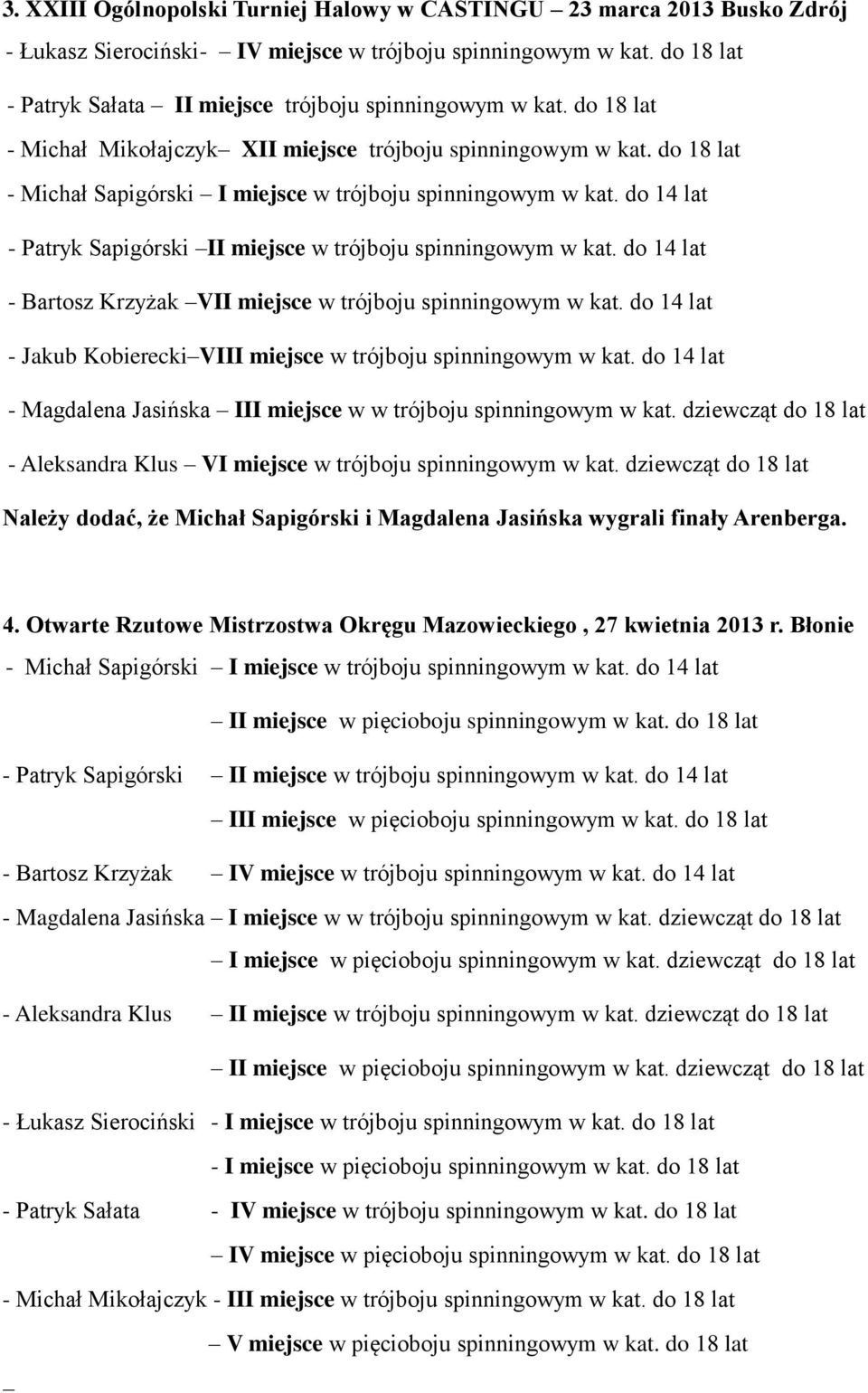 do 18 lat - Michał Sapigórski I miejsce w trójboju spinningowym w kat. do 14 lat - Patryk Sapigórski II miejsce w trójboju spinningowym w kat.