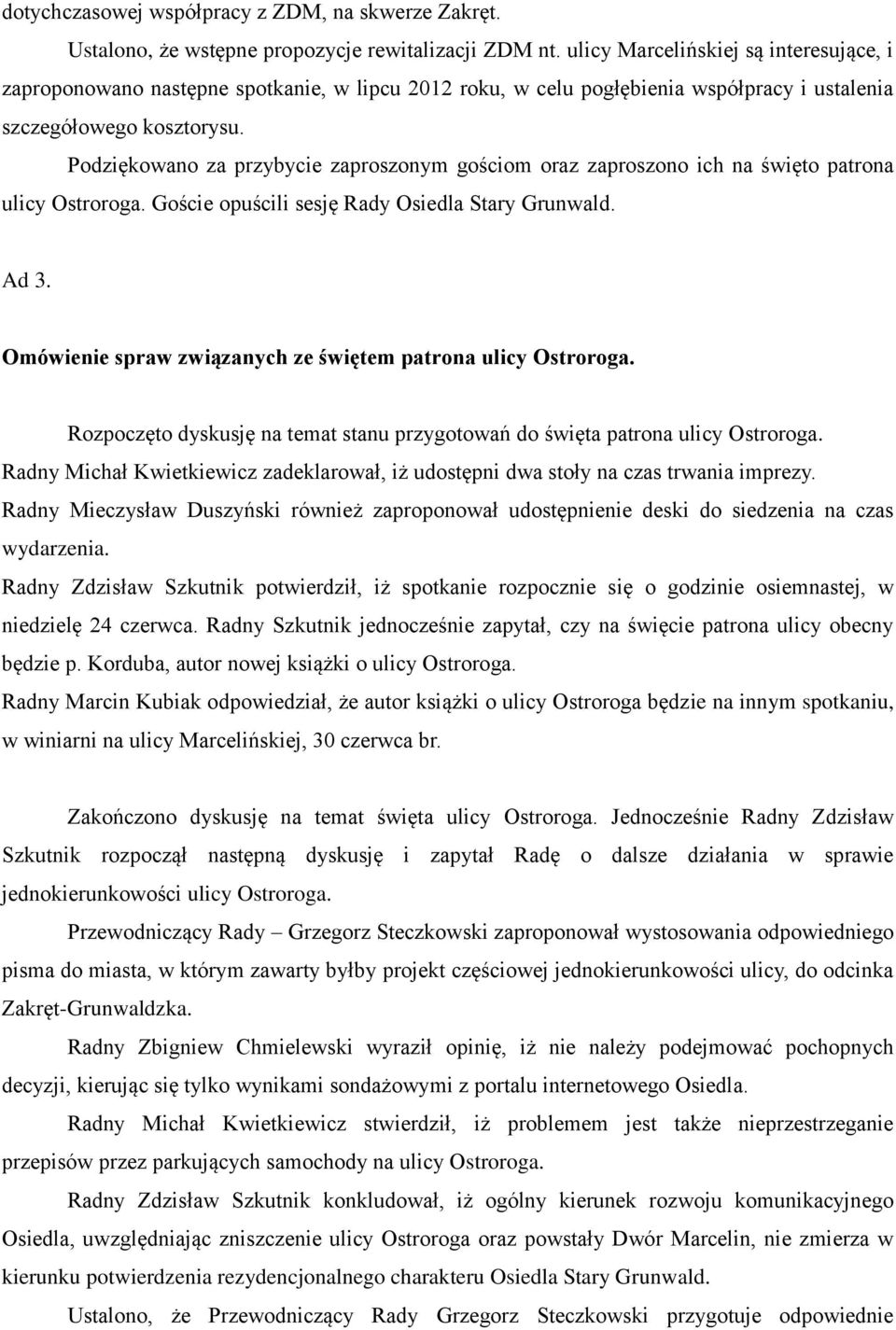 Podziękowano za przybycie zaproszonym gościom oraz zaproszono ich na święto patrona ulicy Ostroroga. Goście opuścili sesję Rady Osiedla Stary Grunwald. Ad 3.