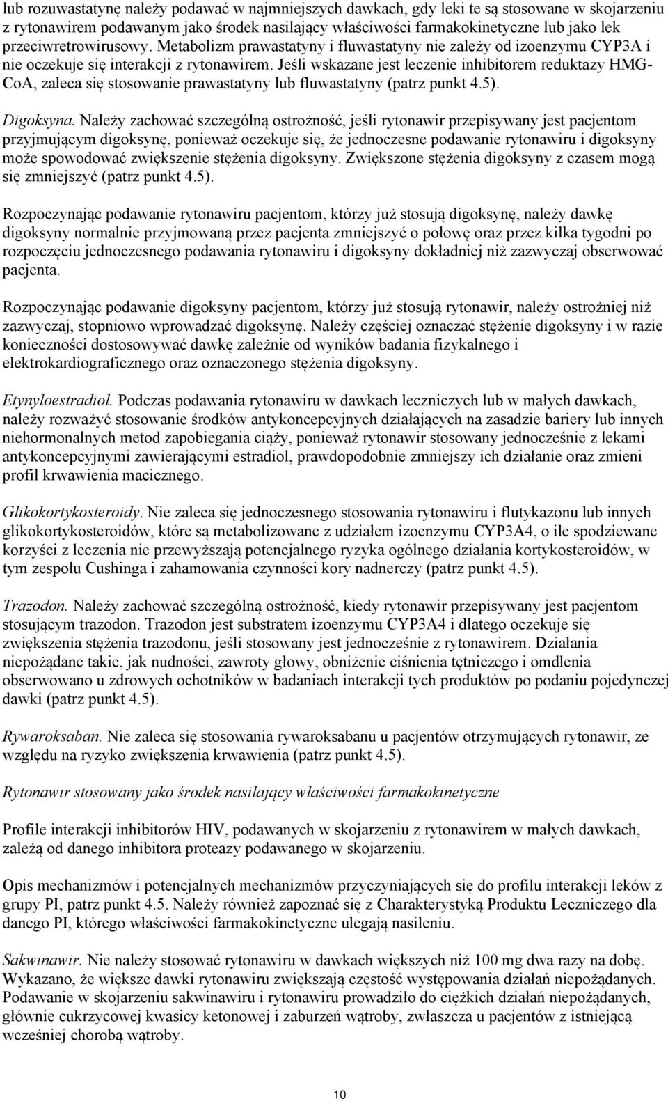 Jeśli wskazane jest leczenie inhibitorem reduktazy HMG- CoA, zaleca się stosowanie prawastatyny lub fluwastatyny (patrz punkt 4.5). Digoksyna.