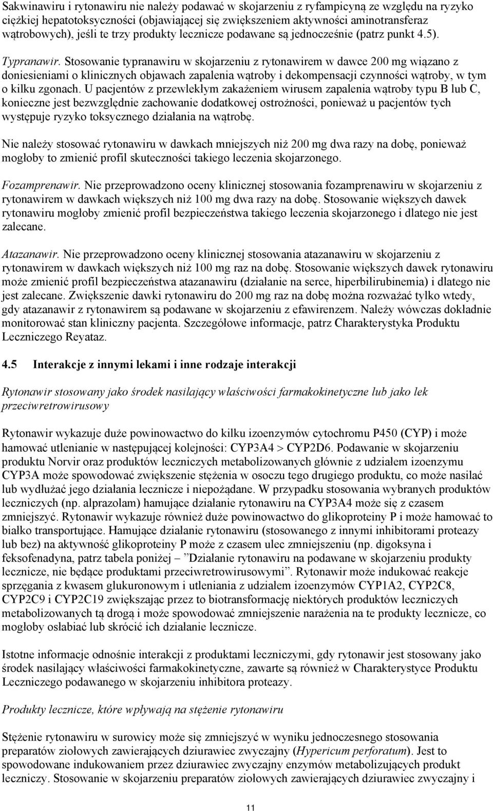 Stosowanie typranawiru w z rytonawirem w dawce 200 mg wiązano z doniesieniami o klinicznych objawach zapalenia wątroby i dekompensacji czynności wątroby, w tym o kilku zgonach.