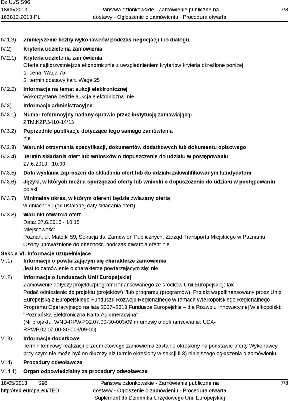 IV.3.1) IV.3.2) IV.3.3) IV.3.4) IV.3.5) IV.3.6) IV.3.7) IV.3.8) Zmniejszenie liczby wykonawców podczas negocjacji lub dialogu Kryteria udzielenia zamówienia Kryteria udzielenia zamówienia Oferta