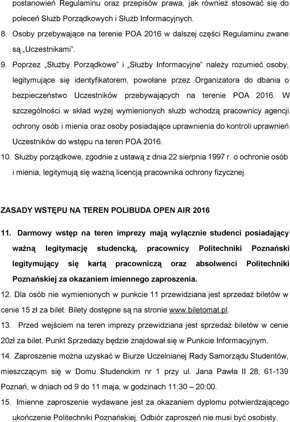 Poprzez Służby Porządkowe i Służby Informacyjne należy rozumieć osoby, legitymujące się identyfikatorem, powołane przez Organizatora do dbania o bezpieczeństwo Uczestników przebywających na terenie