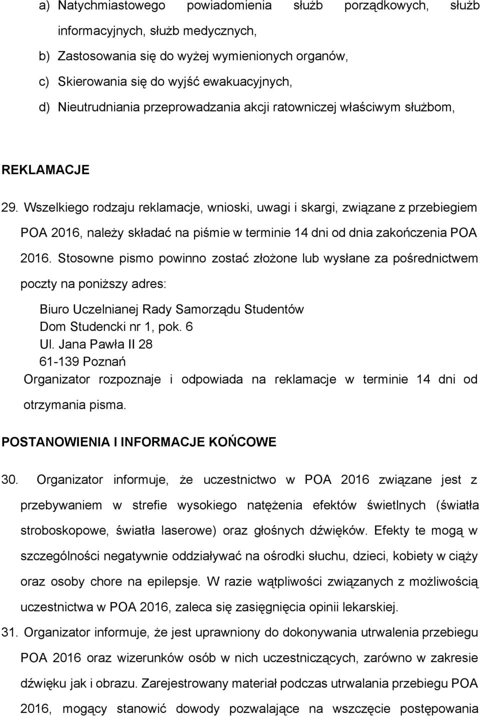 Wszelkiego rodzaju reklamacje, wnioski, uwagi i skargi, związane z przebiegiem POA 2016, należy składać na piśmie w terminie 14 dni od dnia zakończenia POA 2016.